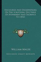 Discourses And Dissertations On The Scriptural Doctrine Of Atonement And Sacrifice V2 0548835594 Book Cover