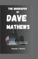 THE BIOGRAPHY OF DAVE MATTHEWS: The Rise of an American Musician from Humble Beginnings to Global Stardom B0DRCPP4HK Book Cover