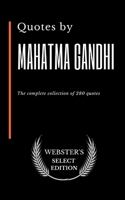 Quotes by Mahatma Gandhi: The complete collection of 280 quotes (Webster's Select Edition) B085KRP7LQ Book Cover
