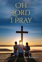 Oh Lord I Pray: A Daily Walk In Faith Through Prayer 1965463207 Book Cover