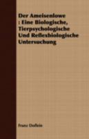 Der Ameisenlowe: Eine Biologische, Tierpsychologische Und Reflexbiologische Untersuchung 0548871507 Book Cover