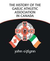 The History Of The Gaelic Athletic Association In Canada 1425163777 Book Cover