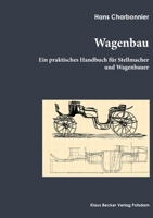 Wagenbau: Ein praktisches Buch für Stellmacher und Wagenbauer, Berlin 1912 (German Edition) 3883721379 Book Cover