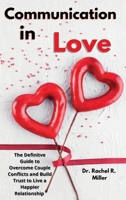Communication in Love: The Definitive Guide to Overcome Couple Conflicts and Build Trust to Live a Happier Relationship 1914075676 Book Cover