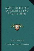 A Visit to the Isle of Wight by Two Wights 1436757231 Book Cover