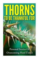 Thorns to Be Thankful for: Personal Stories of Overcoming Hard Times 1617042145 Book Cover