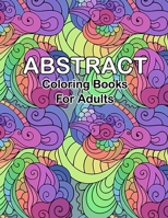 Abstract coloring books for adults: Abstract Pattern Coloring pages for Mindfulness Activity, Stress Relieving, Unique and Intricate Abstract Patterns Coloring Book for Adults B08SGN12FP Book Cover