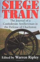 Siege Train: The Journal of a Confederate Artilleryman in the Defense of Charleston 1570031274 Book Cover