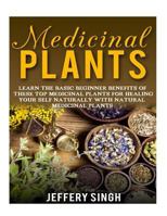 Medicinal Plants: Learn The Basic Beginner Benefits Of These Top Medicinal Plants For Healing Your Self Naturally With Natural Medicinal 1523385979 Book Cover