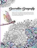 Decorative Dragonfly Coloring Book: Reduce Stress Coloring Book for Adults with Over 60 Unique Coloring pages, Gorgeous Magical Dragonflies, Garden, Natural Floral, Butterflies and Much More B092XJP3NZ Book Cover