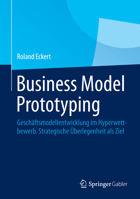 Business Model Prototyping: Geschaftsmodellentwicklung Im Hyperwettbewerb. Strategische Uberlegenheit ALS Ziel 3658061073 Book Cover