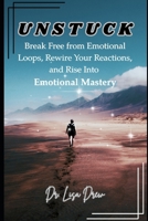 UNSTUCK: Break Free from Emotional Loops, Rewire Your Reactions, and Rise Into Emotional Mastery B0F9KJSXRQ Book Cover