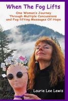 When The Fog Lifts: One Woman's Journey Through Multiple Concussions and fog-lifting Messages Of HOPE! 1092543899 Book Cover