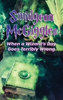 Smidgeon McGiggles: When a Wizard's Day Goes Wrong 1952330343 Book Cover