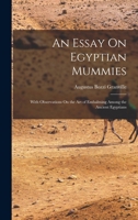 An Essay On Egyptian Mummies: With Observations On the Art of Embalming Among the Ancient Egyptians 1017653976 Book Cover