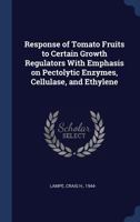 Response of Tomato Fruits to Certain Growth Regulators with Emphasis on Pectolytic Enzymes, Cellulase, and Ethylene 1377063577 Book Cover