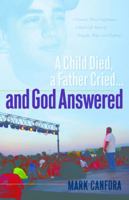 A Child Died, a Father Cried...and God Answered! 0615344135 Book Cover