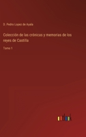 Colección de las crónicas y memorias de los reyes de Castilla: Tomo 1 3368115243 Book Cover