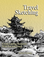 Travel Sketching: Create Lasting Memories With Pen and Pencil 1717135692 Book Cover