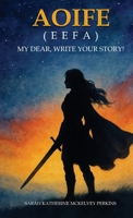 AOIFE (EEFA): MY DEAR, WRITE YOUR STORY! B0GDZ3JQPQ Book Cover