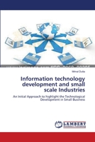 Information technology development and small scale Industries: An Initial Approach to highlight the Technological Development in Small Business 3659105546 Book Cover