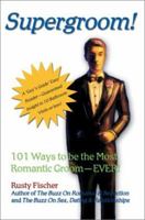 Supergroom!: 101 Ways to be the Most Romantic GroomEVER! 0595297226 Book Cover