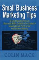 Small Business Marketing Tips: 50 Target Marketing Secrets to Uncover the Hidden Goldmine in Your Business and Instantly Explode Profits in Your Small Business Marketing 0984719202 Book Cover