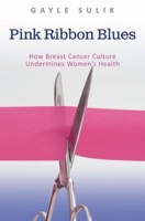 Pink Ribbon Blues: How Breast Cancer Culture Undermines Women's Health