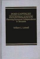 Post-Capitalist Industrialization: Planning Economic Independence in Tanzania 027592310X Book Cover