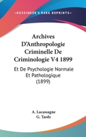 Archives D'Anthropologie Criminelle De Criminologie V4 1899: Et De Psychologie Normale Et Pathologique (1899) 1160716390 Book Cover