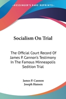 Socialism On Trial: The Official Court Record Of James P. Cannon's Testimony In The Famous Minneapolis Sedition Trial 1163164461 Book Cover
