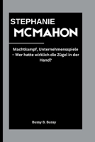 STEPHANIE MCMAHON: Machtkampf, Unternehmensspiele – Wer hatte wirklich die Zügel in der Hand? (German Edition) B0FP5TDR2B Book Cover