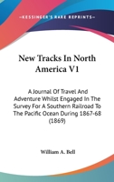 New Tracks In North America V1: A Journal Of Travel And Adventure Whilst Engaged In The Survey For A Southern Railroad To The Pacific Ocean During 1867-68 1164916866 Book Cover