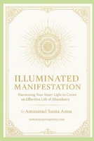 Illuminated Manifestation: Harnessing Your Inner Light to Create an Effortless Life of Abundance (The Luminous Lifestyle Series) B0F61X3JPC Book Cover
