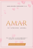 AMAR SE APRENDE AHORA: Una guía para la salud emocional y elevar el autoconocimiento. (PSICOLOGÍA DEL AMOR) (Spanish Edition) B08CWCGS4X Book Cover
