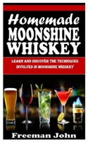 Homemade Moonshine Whiskey: Learn And Discover The Techniques Involved In Moonshine Whiskey null Book Cover