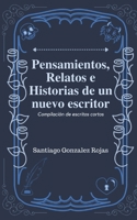 Pensamientos relatos e historias de un nuevo escritor B0BZF584C1 Book Cover