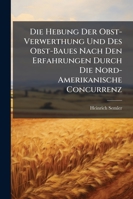 Die Hebung Der Obst-Verwerthung Und Des Obst-Baues Nach Den Erfahrungen Durch Die Nord-Amerikanische Concurrenz 1144586062 Book Cover