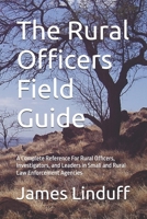 The Rural Officers Field Guide: A Complete Reference For Rural Officers, Investigators, and Leaders in Small and Rural Law Enforcement Agencies B0GX1441HD Book Cover