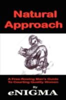 Natural Approach: A Free-Flowing Man's Guide to Courting Quality Women 1440110506 Book Cover