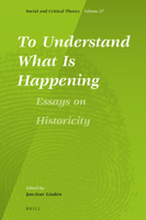 To Understand What Is Happening. Essays on Historicity 9004462619 Book Cover