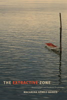 The Extractive Zone: Social Ecologies and Decolonial Perspectives 0822368978 Book Cover