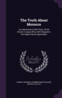 The Truth About Morocco: An Indictment of the Policy of the British Foreign Office 0526440120 Book Cover