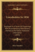 Lincolnshire In 1836: Displayed In A Series Of Engravings, With Accompanying Descriptions, Statistical And Other Important Information 1165541556 Book Cover