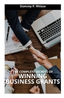 THE COMPLETE SECRETS OF WINNING BUSSINESS GRANTS B0991G56ZT Book Cover