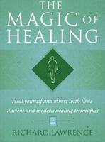 The Magic Of Healing: Heal Yourself And Others With These Ancient And Modern Healing Techniques 0954703618 Book Cover