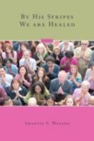 By His Stripes We are Healed 0595500544 Book Cover