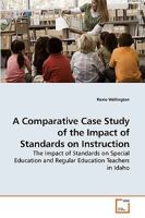 A Comparative Case Study of the Impact of Standards on Instruction: The Impact of Standards on Special Education and Regular Education Teachers in Idaho 3639246144 Book Cover