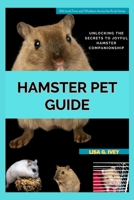 Hamster Pet Guide: Unlocking the Secrets to Joyful Hamster Companionship (Paws and Whiskers Chronicles) B0CWKZXM69 Book Cover