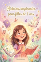 Histoires inspirantes pour filles de 7 ans: 15 récits courts sur la confiance en soi, l’amitié, les émotions, le courage et la gentillesse (French Edition) B0GX9WYZJL Book Cover